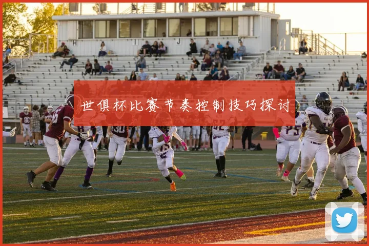 世俱杯比赛节奏控制技巧探讨