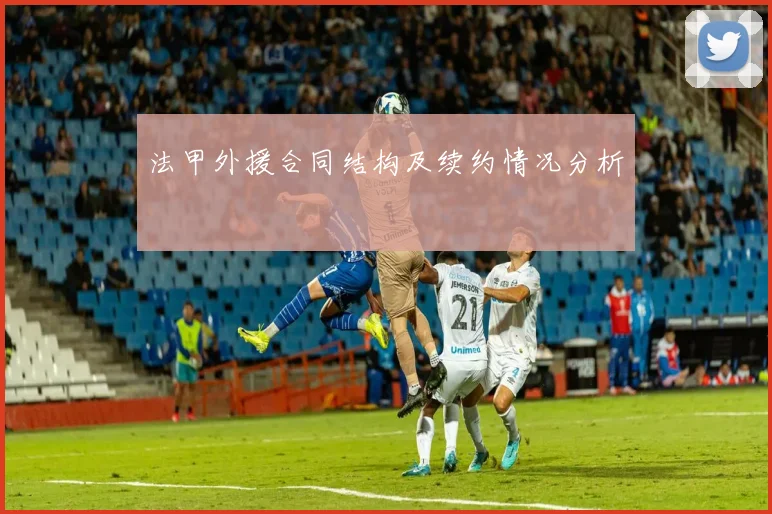 法甲外援合同结构及续约情况分析