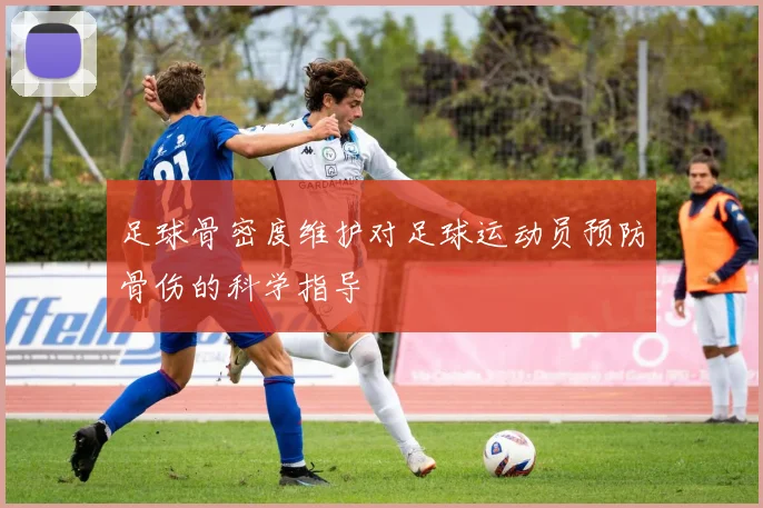 足球骨密度维护对足球运动员预防骨伤的科学指导