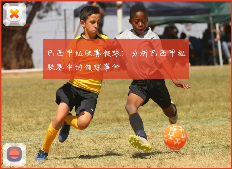 巴西甲组联赛假球：分析巴西甲组联赛中的假球事件