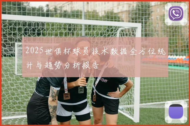2025世俱杯球员技术数据全方位统计与趋势分析报告