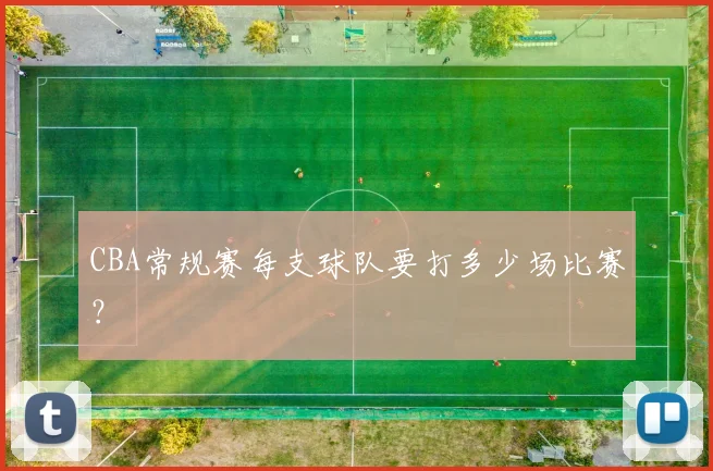 CBA常规赛每支球队要打多少场比赛？